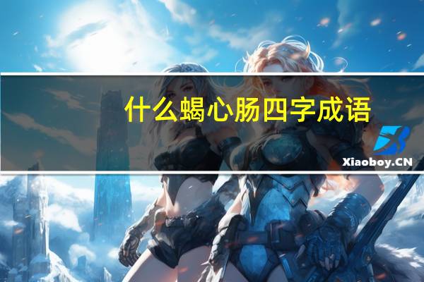 什么蝎心肠四字成语