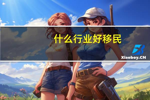 什么行业好移民