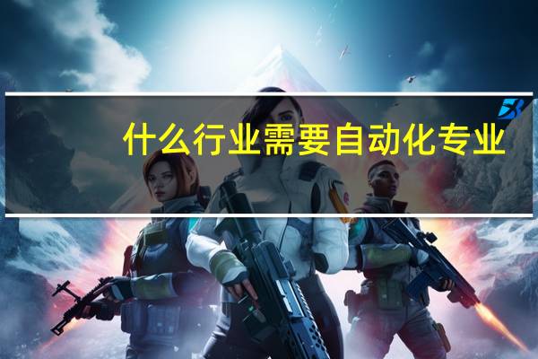 什么行业需要自动化专业