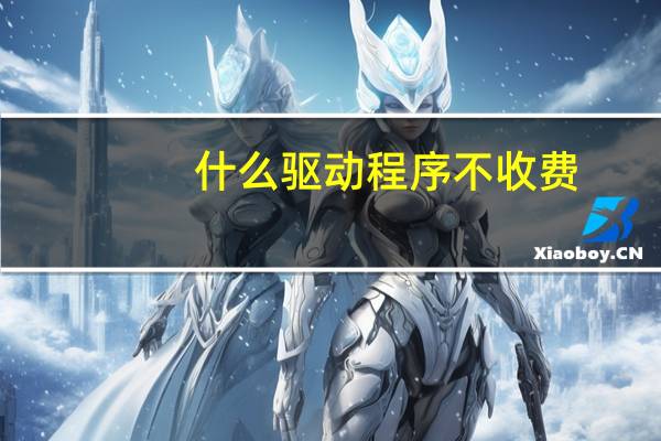 什么驱动程序不收费