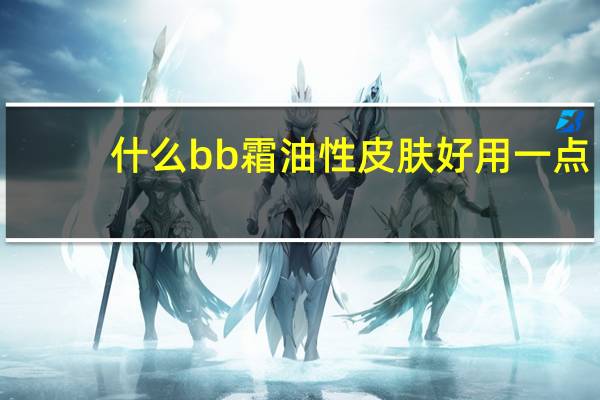什么bb霜油性皮肤好用一点
