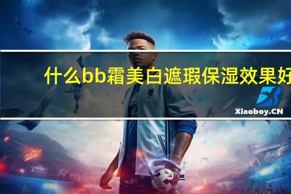 什么bb霜美白遮瑕保湿效果好