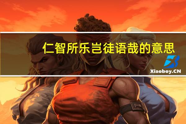 仁智所乐岂徒语哉的意思