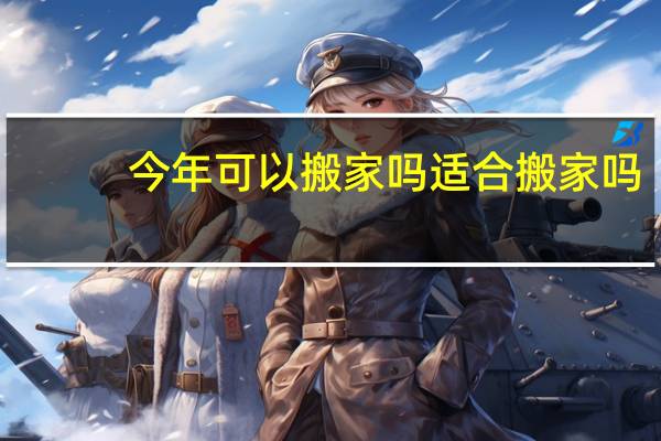 今年可以搬家吗适合搬家吗