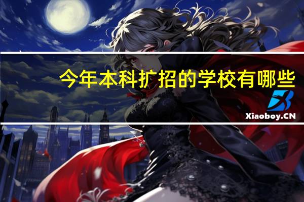 今年本科扩招的学校有哪些