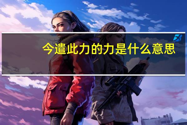 今遣此力的力是什么意思