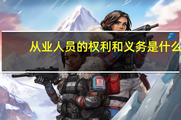 从业人员的权利和义务是什么