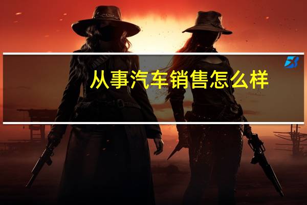 从事汽车销售怎么样