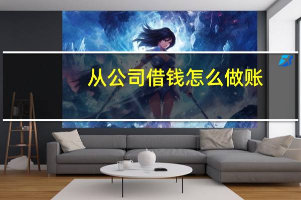 从公司借钱怎么做账