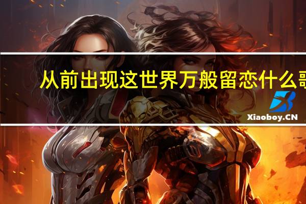从前出现这世界万般留恋什么歌