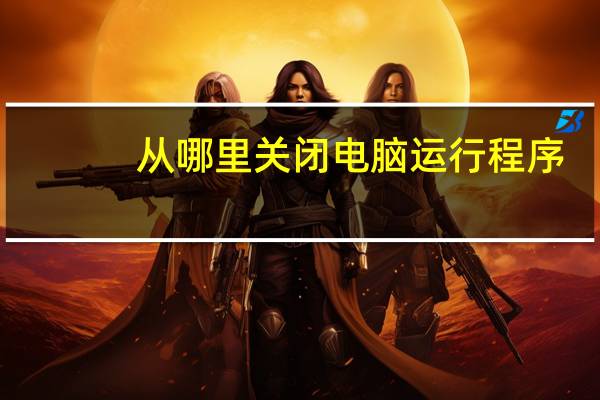 从哪里关闭电脑运行程序