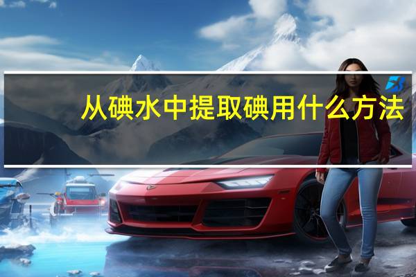 从碘水中提取碘用什么方法