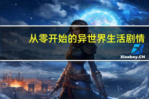 从零开始的异世界生活剧情
