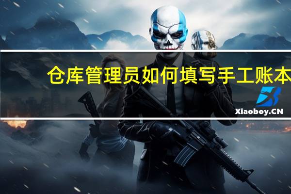 仓库管理员如何填写手工账本