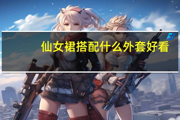 仙女裙搭配什么外套好看