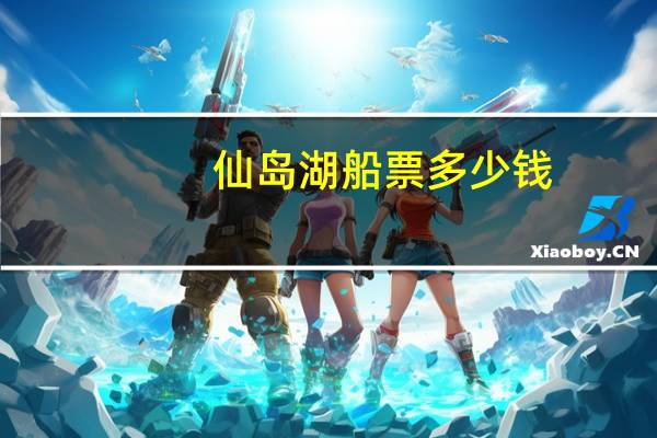 仙岛湖船票多少钱