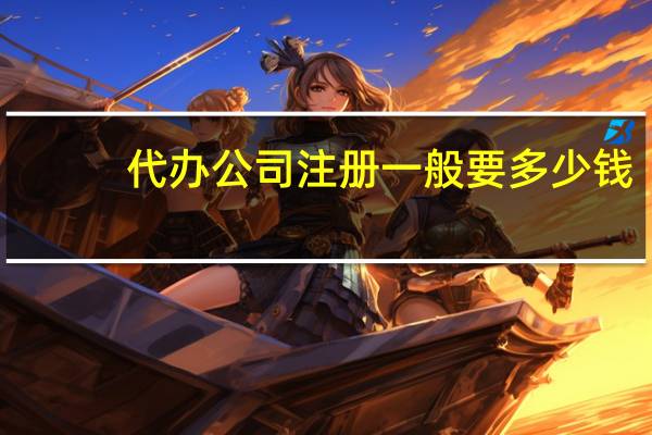 代办公司注册一般要多少钱