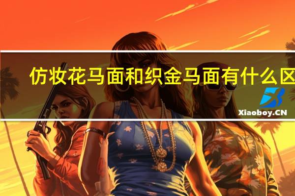 仿妆花马面和织金马面有什么区别