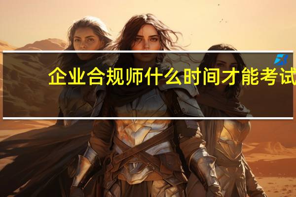 企业合规师什么时间才能考试