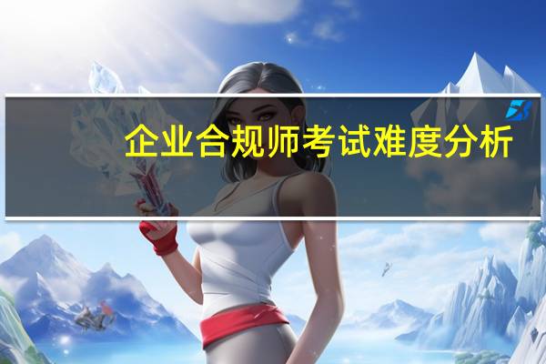企业合规师考试难度分析