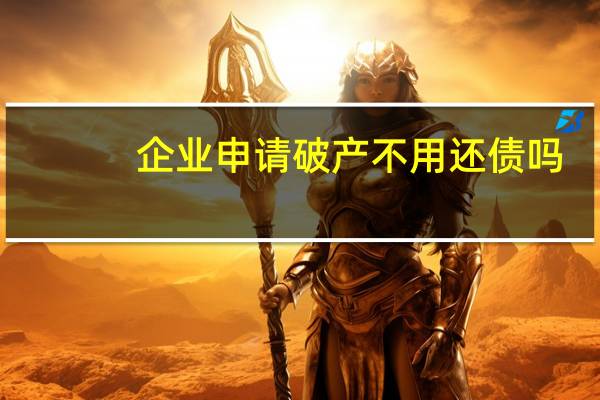 企业申请破产不用还债吗