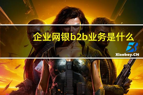 企业网银b2b业务是什么