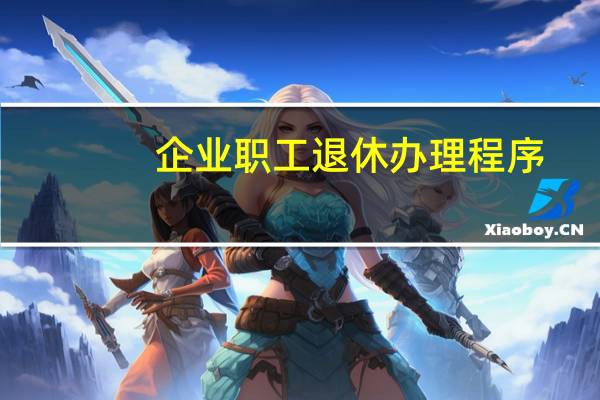 企业职工退休办理程序