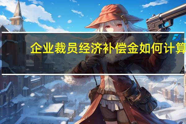 企业裁员经济补偿金如何计算