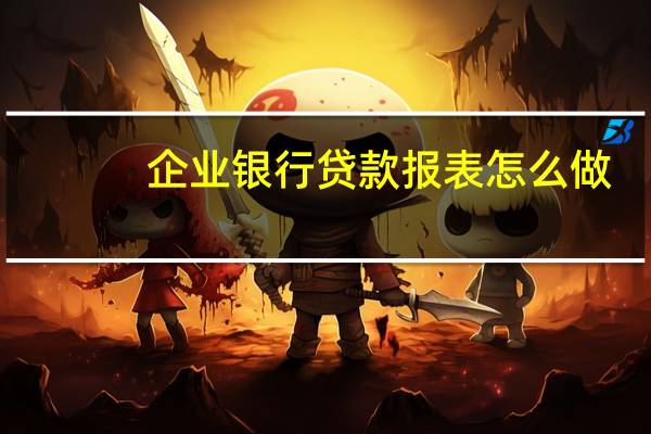 企业银行贷款报表怎么做