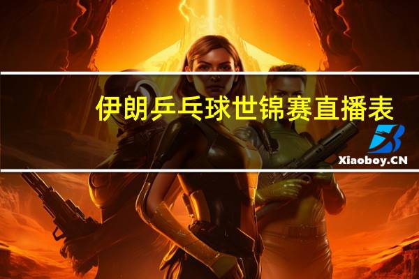 伊朗乒乓球世锦赛直播表