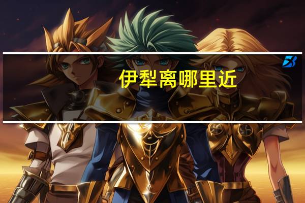 伊犁离哪里近