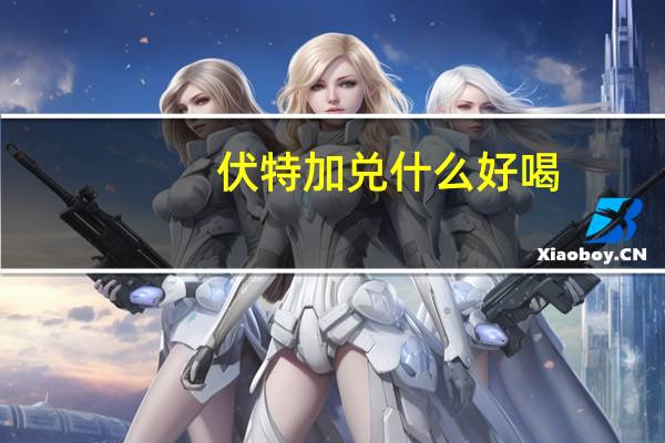 伏特加兑什么好喝