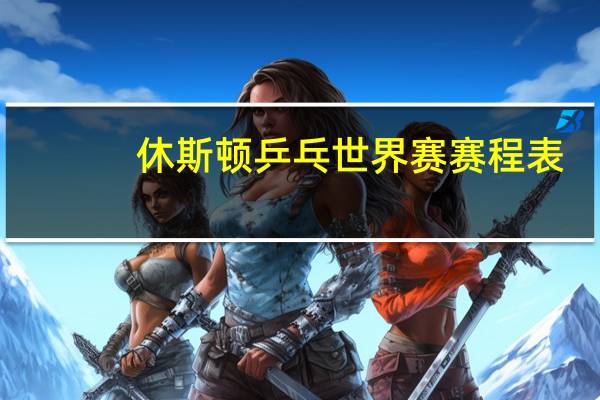 休斯顿乒乓世界赛赛程表