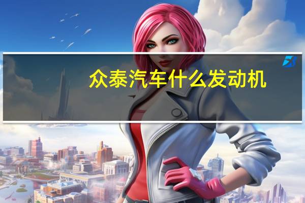 众泰汽车什么发动机