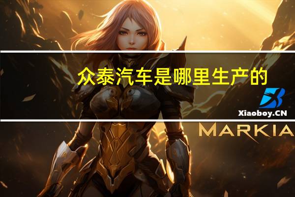 众泰汽车是哪里生产的
