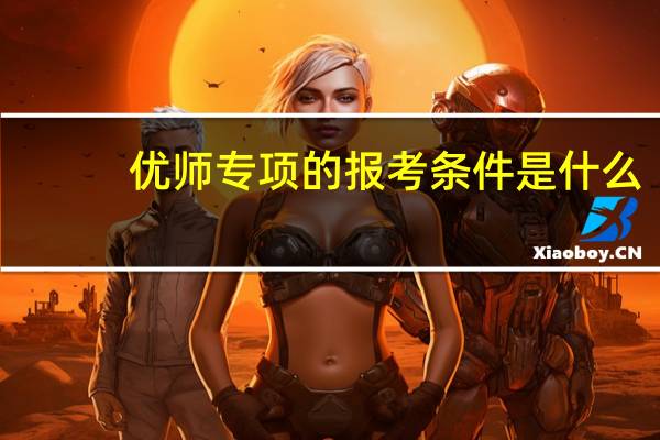 优师专项的报考条件是什么