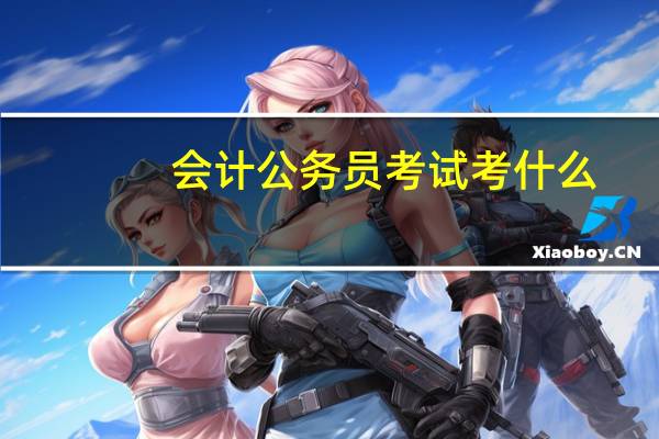 会计公务员考试考什么