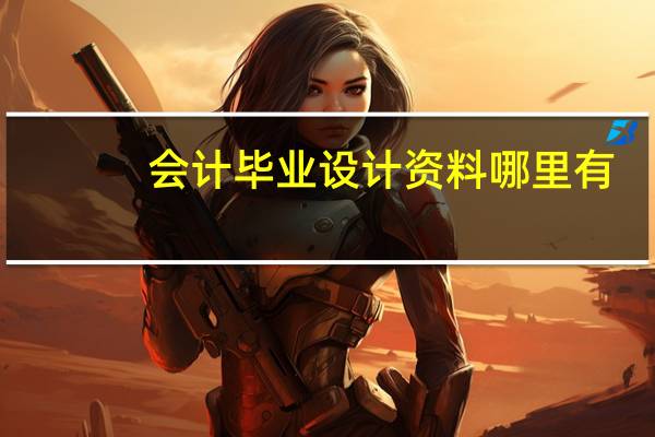 会计毕业设计资料哪里有