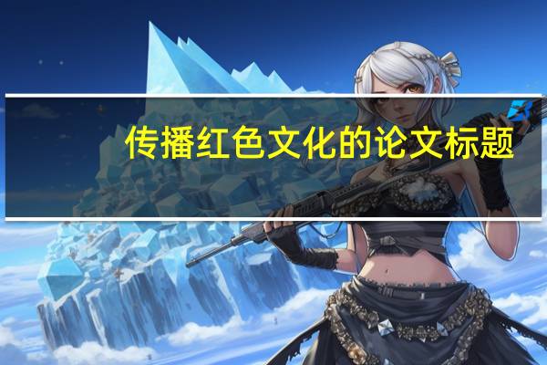 传播红色文化的论文标题