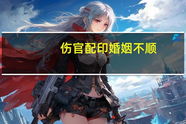 伤官配印婚姻不顺