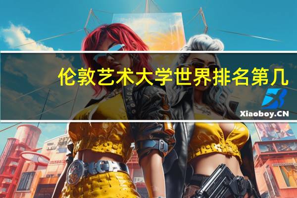 伦敦艺术大学世界排名第几 历年汇总