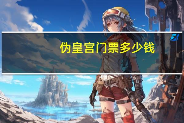 伪皇宫门票多少钱