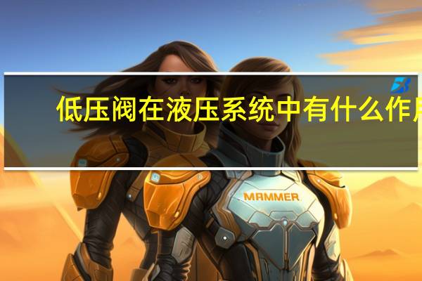 低压阀在液压系统中有什么作用