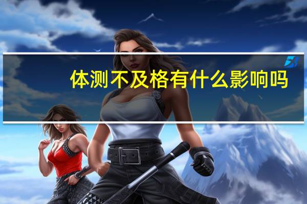 体测不及格有什么影响吗