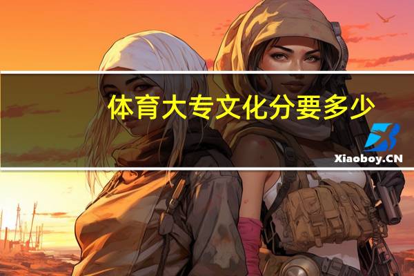 体育大专文化分要多少