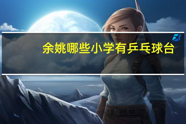 余姚哪些小学有乒乓球台