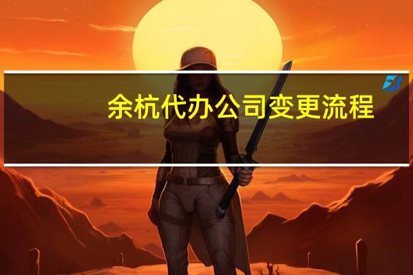 余杭代办公司变更流程