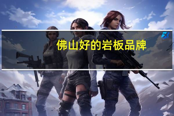 佛山好的岩板品牌