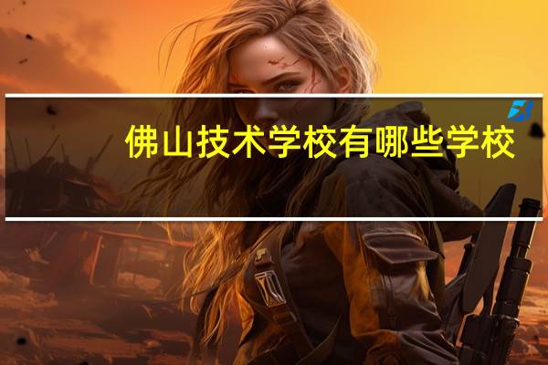 佛山技术学校有哪些学校