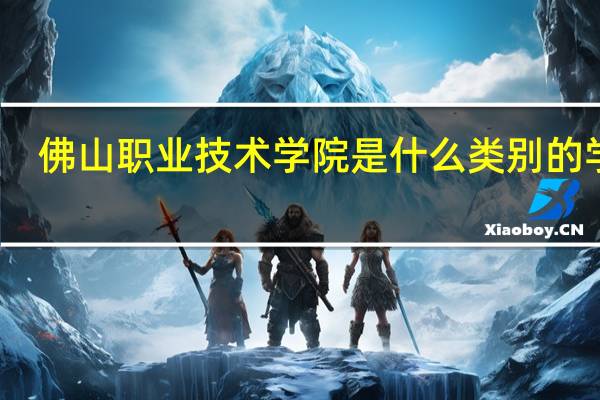 佛山职业技术学院是什么类别的学校
